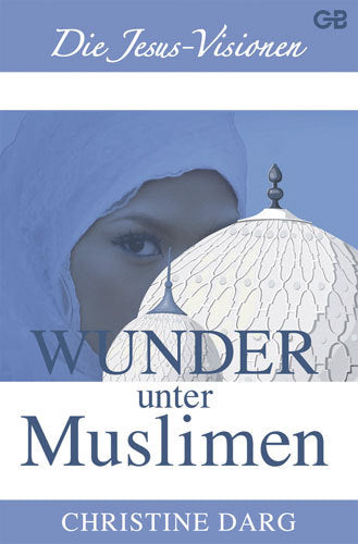 Wunder unter Muslimen Jesusvisionen (c) Verlag Gottfried Bernard